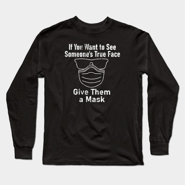 "If You Want to See Someone's True Face Give Them a Mask" Long Sleeve T-Shirt by Decamega